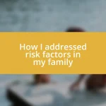 How I addressed risk factors in my family