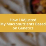 How I Adjusted My Macronutrients Based on Genetics