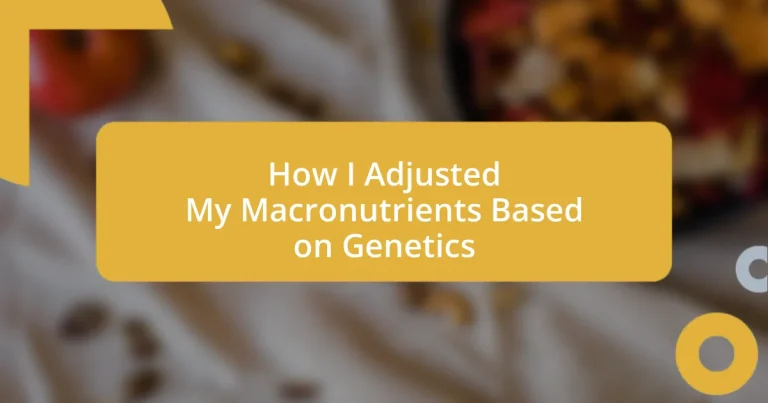 How I Adjusted My Macronutrients Based on Genetics