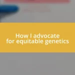 How I advocate for equitable genetics