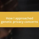 How I approached genetic privacy concerns