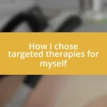 How I chose targeted therapies for myself