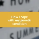 How I cope with my genetic condition