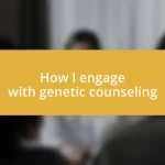 How I engage with genetic counseling