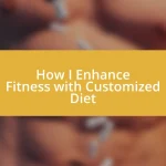 How I Enhance Fitness with Customized Diet