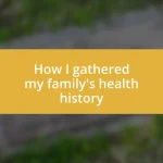 How I gathered my family’s health history