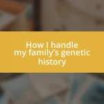 How I handle my family’s genetic history