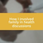 How I involved family in health discussions