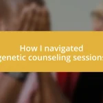 How I navigated genetic counseling sessions