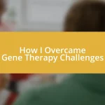 How I Overcame Gene Therapy Challenges