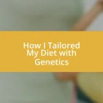 How I Tailored My Diet with Genetics