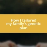 How I tailored my family’s genetic plan