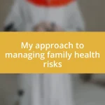 My approach to managing family health risks