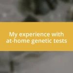 My experience with at-home genetic tests