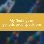 My findings on genetic predispositions