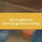 My insights on familial genetic testing