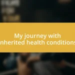 My journey with inherited health conditions