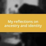 My reflections on ancestry and identity