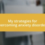 My strategies for overcoming anxiety disorders