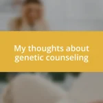 My thoughts about genetic counseling