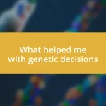 What helped me with genetic decisions