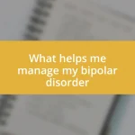 What helps me manage my bipolar disorder