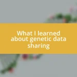 What I learned about genetic data sharing