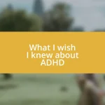 What I wish I knew about ADHD