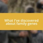 What I’ve discovered about family genes