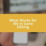 What Works for Me in Gene Editing