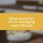 What works for me in managing cystic fibrosis