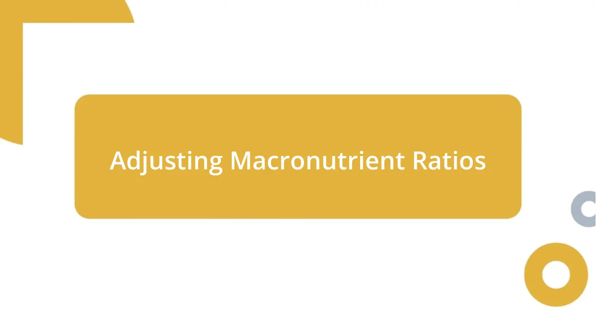 Adjusting Macronutrient Ratios