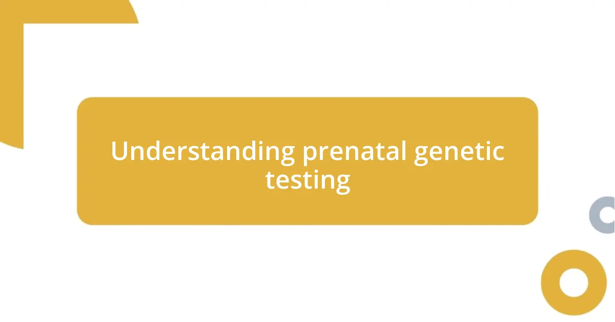 Understanding prenatal genetic testing